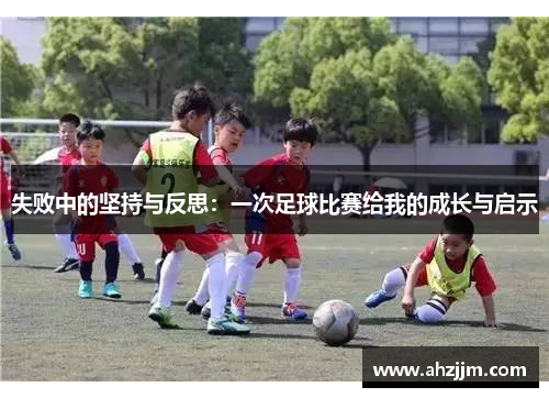 失败中的坚持与反思：一次足球比赛给我的成长与启示