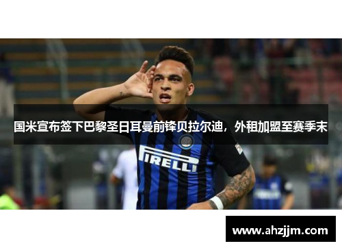 国米宣布签下巴黎圣日耳曼前锋贝拉尔迪，外租加盟至赛季末