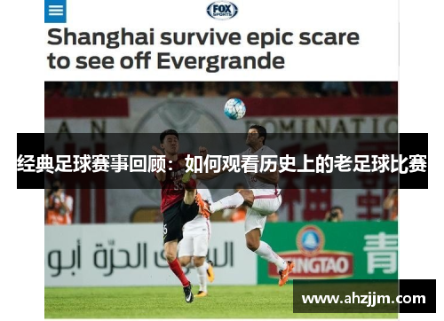 经典足球赛事回顾：如何观看历史上的老足球比赛